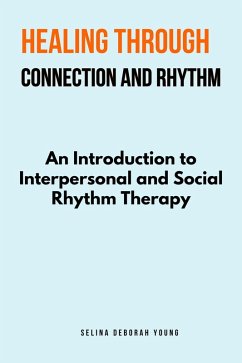 Healing Through Connection and Rhythm :An Introduction to Interpersonal and Social Rhythm Therapy (eBook, ePUB) - Young, Selina Deborah