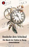 Entdecke dein Schicksal Die Macht der Zahlen in Ihrem Geburtsdatum (eBook, ePUB) Entdecke dein Schicksal Die Macht der Zahlen in Ihrem Geburtsdatum (eBook, ePUB)
