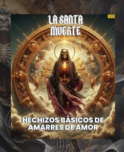 Cover La Santa Muerte: Hechizos de Amarres de Amor Básicos (La Santa Muerte: Amarres imposibles de amor, #4) (eBook, ePUB)