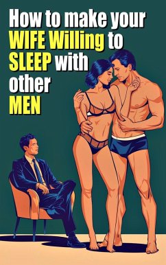 How to Make Your Wife Willing to Sleep With Other Men A guide to getting started in the Cuckold world (eBook, ePUB) - Javier, Laura and