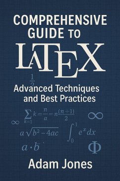 Comprehensive Guide to LaTeX: Advanced Techniques and Best Practices (eBook, ePUB) - Jones, Adam
