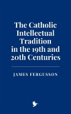 The Catholic Intellectual Tradition in the 19th and 20th Centuries (eBook, ePUB) The Catholic Intellectual Tradition in the 19th and 20th Centuries (eBook, ePUB)