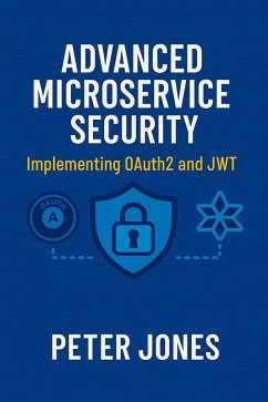 Advanced Microservice Security: Implementing OAuth2 and JWT (eBook, ePUB) - Jones, Peter
