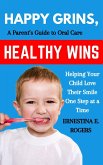 Happy Grins, Healthy Wins: A Parent's Guide to Oral Care-Helping Your Child Love Their Smile One Step at a Time (eBook, ePUB) Happy Grins, Healthy Wins: A Parent's Guide to Oral Care-Helping Your Child Love Their Smile One Step at a Time (eBook, ePUB)