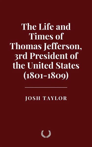 The Life and Times of Thomas Jefferson, 3rd President of the United States (1801-1809) (eBook, ePUB)