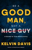 Be a Good Man, Not a Nice Guy (eBook, ePUB)