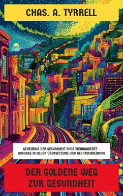 Der goldene Weg zur Gesundheit (eBook, ePUB) - Tyrrell, Chas. A.