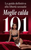 Moglie calda 101 La guida definitiva alla libertà sessuale (eBook, ePUB)