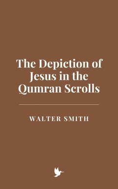 The Depiction of Jesus in the Qumran Scrolls (eBook, ePUB) - Smith, Walter