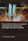 Tworzenie kursu na temat stosowanej sztucznej inteligencji dla biznesu Tworzenie kursu na temat stosowanej sztucznej inteligencji dla biznesu