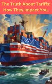The Truth About Tariffs: How They Impact You. (eBook, ePUB) The Truth About Tariffs: How They Impact You. (eBook, ePUB)