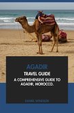 Agadir Travel Guide: A Comprehensive Guide to Agadir, Morocco (eBook, ePUB) Agadir Travel Guide: A Comprehensive Guide to Agadir, Morocco (eBook, ePUB)