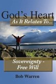 God's Heart as It Relates to ... Sovereignty - Free Will God's Heart as It Relates to ... Sovereignty - Free Will