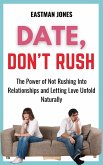 Date, Don't Rush: The Power of Not Rushing into Relationships and Letting Love Unfold Naturally (eBook, ePUB)