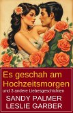 Es geschah am Hochzeitsmorgen und 3 andere Liebesgeschichten (eBook, ePUB) Es geschah am Hochzeitsmorgen und 3 andere Liebesgeschichten (eBook, ePUB)