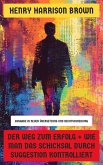 Der Weg zum Erfolg + Wie man das Schicksal durch Suggestion kontrolliert (eBook, ePUB) Der Weg zum Erfolg + Wie man das Schicksal durch Suggestion kontrolliert (eBook, ePUB)