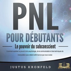 Cover PNL POUR DÉBUTANTS - Le pouvoir du subconscient: Comment exploiter le pouvoir de la psychologie, de la communication et des techniques de manipulation pour obtenir enfin tout ce que vous voulez (MP3-Download)