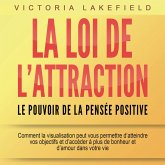 LA LOI DE L'ATTRACTION - Le pouvoir de la pensée positive: Comment la visualisation peut vous permettre d'atteindre vos objectifs et d'accéder à plus de bonheur et d'amour dans votre vie (MP3-Download)