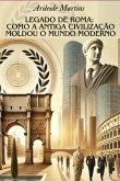 Legado De Roma: Como A Antiga Civilização Moldou O Mundo Moderno (eBook, ePUB)