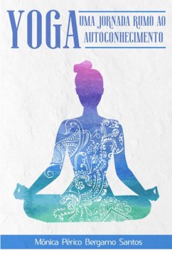 Yoga- Uma Jornada Rumo Ao Autoconhecimento (eBook, ePUB) - Santos, Mônica Périco Bergamo