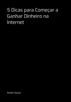 5 Dicas Para Começar A Ganhar Dinheiro Na Internet (eBook, PDF) - Sousa, André