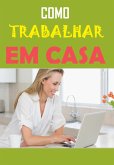 Como Trabalhar Em Casa (eBook, PDF) Como Trabalhar Em Casa (eBook, PDF)