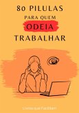80 Pílulas Para Quem Odeia Trabalhar (eBook, PDF)