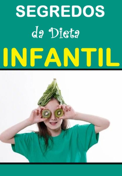 Segredos Da Dieta Infantil (eBook, PDF) Segredos Da Dieta Infantil (eBook, PDF)
