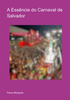 A Essência Do Carnaval De Salvador (eBook, PDF) - Mesquita, Flavia