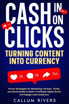 Cash in on Clicks: Turning Content into Currency (eBook, ePUB) - Rivers, Callum