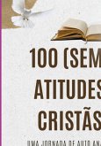 100 (sem Atitudes Cristãs) (eBook, PDF) 100 (sem Atitudes Cristãs) (eBook, PDF)