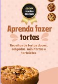 Aprenda Fazer Tortas Salgadas, Doces E Tarteletes. (eBook, ePUB)