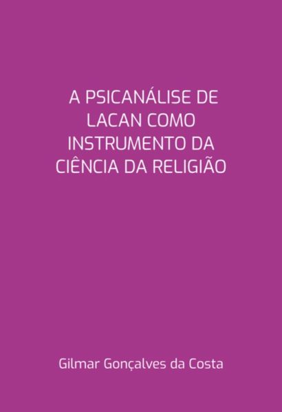A Psicanálise De Lacan Como Instrumento Da Ciência Da Religião (eBook, PDF) A Psicanálise De Lacan Como Instrumento Da Ciência Da Religião (eBook, PDF)