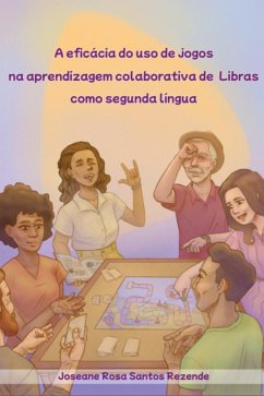 Cover A Eficácia Do Uso De Jogos Na Aprendizagem Colaborativa De Libras Como Segunda Língua (eBook, ePUB)