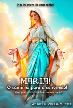 Maria! O Caminho Para A Conversão! (eBook, ePUB) - Silva, Paulo R. G.