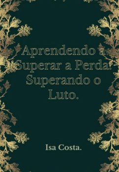 Aprendendo A Superar A Perda, Supere O Luto (eBook, PDF) - Costa, Isa