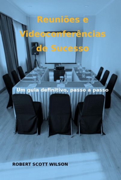 Reuniões E Videoconferências De Sucesso (eBook, ePUB) Reuniões E Videoconferências De Sucesso (eBook, ePUB)