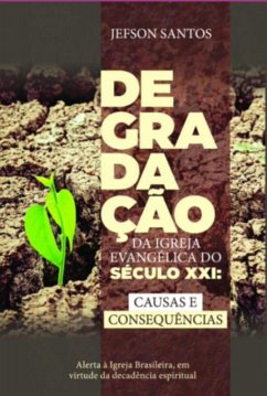 Degradação Da Igreja Evangélica Do Século Xxi: Causas E Consequencias (eBook, PDF) - Santos, Jefson