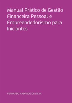 Manual Prático De Gestão Financeira Pessoal E Empreendedorismo Para Iniciantes (eBook, PDF) - Da Silva, Fernando Andrade