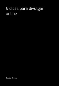 5 Dicas Para Divulgar Online (eBook, PDF) - Sousa, André