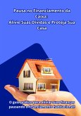 Não Deixe Sua Casa Em Risco! Descubra Agora Como Pausar O Financiamento Pela Caixa E Aliviar Suas Dívidas! (eBook, ePUB)