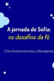 A Jornada De Sofia: O Desafio Da Fé (eBook, PDF) A Jornada De Sofia: O Desafio Da Fé (eBook, PDF)
