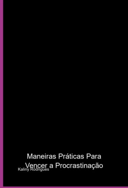 Maneiras Práticas Para Vencer A Procrastinação (eBook, PDF)