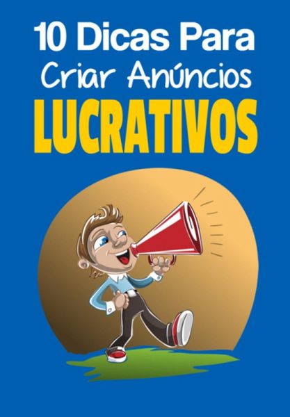 10 Dicas Para Criar An¿ncios Lucrativos (eBook, PDF)
