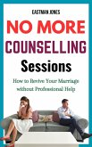 No More Counselling Sessions: How to Revive Your Marriage without Professional Help (eBook, ePUB) No More Counselling Sessions: How to Revive Your Marriage without Professional Help (eBook, ePUB)
