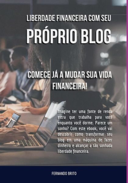 Liberte-se Financeiramente Com Seu Próprio Blog (eBook, ePUB) Liberte-se Financeiramente Com Seu Próprio Blog (eBook, ePUB)