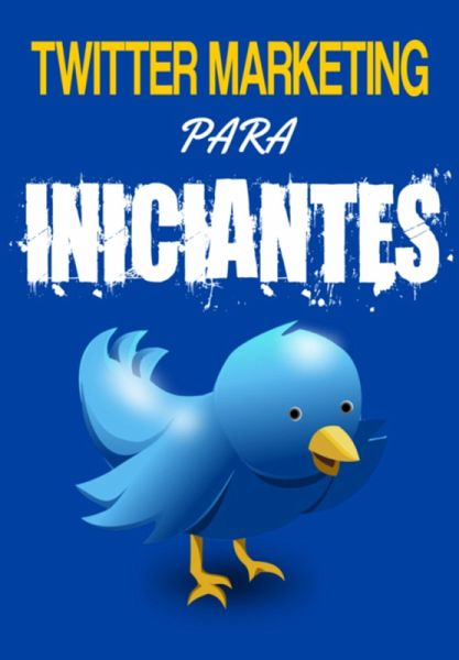 Twitter Marketing Para Iniciantes (eBook, PDF) Twitter Marketing Para Iniciantes (eBook, PDF)