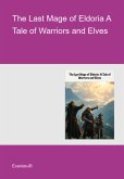 The Last Mage Of Eldoria A Tale Of Warriors And Elves (eBook, ePUB)