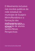 O Movimento Inclusivo Nas Escolas Publicas Da Rede Estadual Do Município De Guajará-mirim/rondônia E A Formação Dos Professores Para Educação De Alunos Surdos:novas Perspectivas (eBook, PDF)