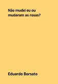 Não Muedei Eu Ou Mudaram As Rosas? (eBook, PDF)